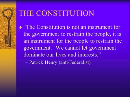 THE CONSTITUTION  “The Constitution is not an instrument for the government to restrain the people, it is an instrument for the people to restrain the.