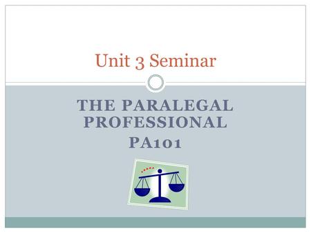 THE PARALEGAL PROFESSIONAL PA101 Unit 3 Seminar. Seminar Back-up Plans LOSE AUDIO ? continue with typed lecture BOOTED OUT? Try to get back into seminar.
