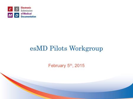 EsMD Pilots Workgroup February 5 th, 2015. Meeting Etiquette Please announce your name each time prior to making comments or suggestions during the call.