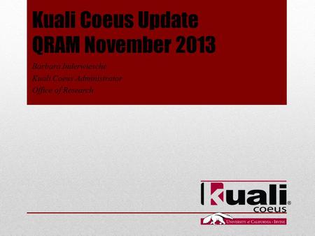 Barbara Inderwiesche Kuali Coeus Administrator Office of Research Kuali Coeus Update QRAM November 2013.