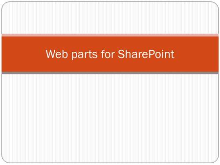 Web parts for SharePoint. What’s a web part? Application that can be added to a page with a web part zone. Inhierits from web controls Can be developed.