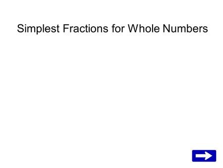 Simplest Fractions for Whole Numbers. Look at this picture. How many parts are in each group? Yes, 4. What’s the bottom number for the fraction shown.