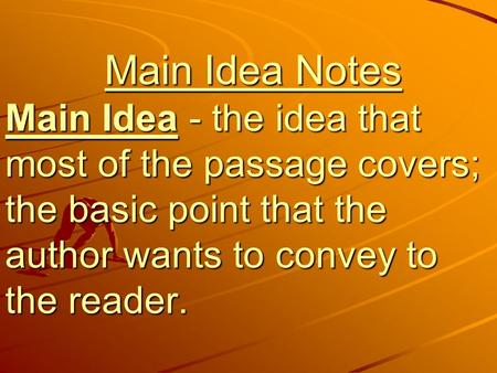 Main Idea Notes Main Idea - the idea that most of the passage covers; the basic point that the author wants to convey to the reader.