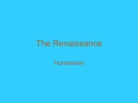 The Renaissance Humanism. System of thought Humanism is a learning philosophy concerned with human interests and values. The individual (rather than his/her.