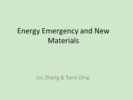 Energy Emergency and New Materials Lei Zhang & Yanli Ding.