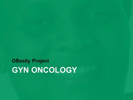 GYN ONCOLOGY OBesity Project. “Obesity is linked as a cause of 20% of cancer deaths in women.”