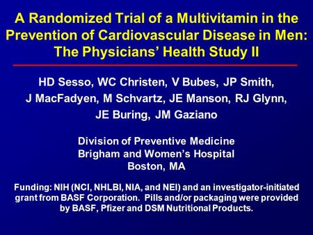A Randomized Trial of a Multivitamin in the Prevention of Cardiovascular Disease in Men: The Physicians’ Health Study II HD Sesso, WC Christen, V Bubes,