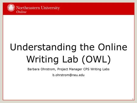 1 Understanding the Online Writing Lab (OWL) Barbara Ohrstrom, Project Manager CPS Writing Labs