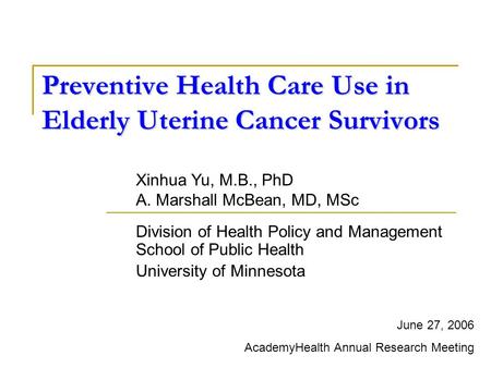 Preventive Health Care Use in Elderly Uterine Cancer Survivors Division of Health Policy and Management School of Public Health University of Minnesota.