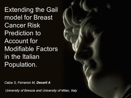 Extending the Gail model for Breast Cancer Risk Prediction to Account for Modifiable Factors in the Italian Population. Calza S, Ferraroni M, Decarli A.