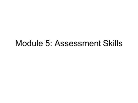 Module 5: Assessment Skills. Objectives Develop a rationale for assessment Be able to describe the attitudes and values for assessment of dual diagnosis.