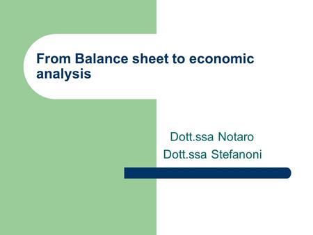 From Balance sheet to economic analysis Dott.ssa Notaro Dott.ssa Stefanoni.
