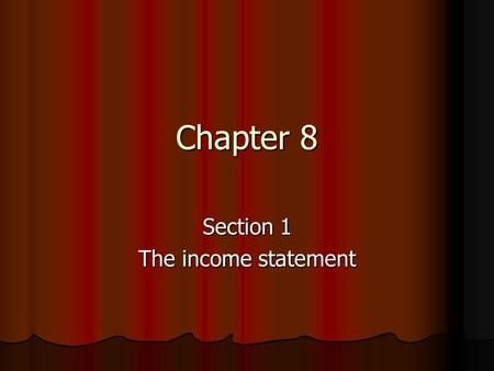Chapter 8 Section 1 The income statement. Step #7 in the accounting cycle Our job now is to take the information and place it on financial sheet so that.