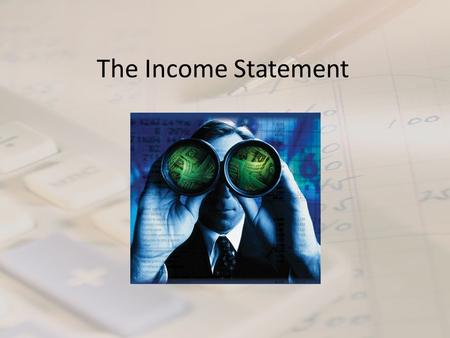 The Income Statement. Up to now...... Learned a variety of accounts – Assets – Liabilities – Owner’s Equity – Revenue – Expenses Learned our first financial.