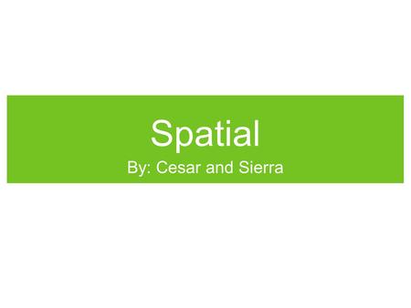 Spatial By: Cesar and Sierra. Pronunciation [Spey-shuhl]