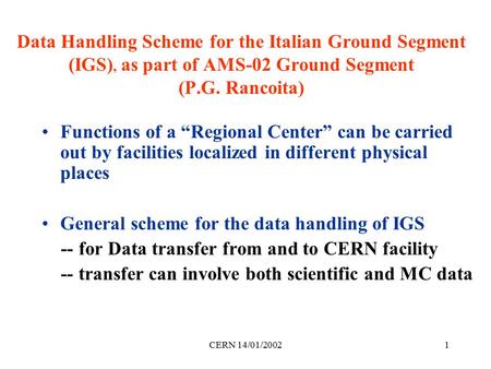 CERN 14/01/20021 Data Handling Scheme for the Italian Ground Segment (IGS), as part of AMS-02 Ground Segment (P.G. Rancoita) Functions of a “Regional Center”