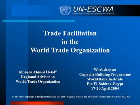 Trade Facilitation in the World Trade Organization Workshop on Capacity Building Programme World Bank Institute Ein El-Sokhna, Egypt 17-20 April 2004 Mohsen.