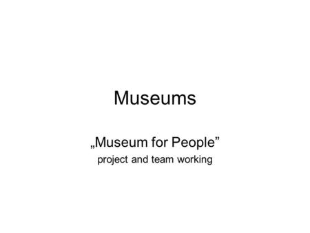 Museums „Museum for People” project and team working.