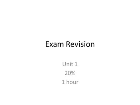 Exam Revision Unit 1 20% 1 hour.