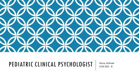 PEDIATRIC CLINICAL PSYCHOLOGIST Niara Michael CNS 220 - B.