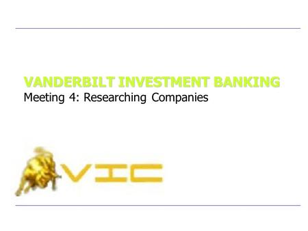 VANDERBILT INVESTMENT BANKING VANDERBILT INVESTMENT BANKING Meeting 4: Researching Companies.