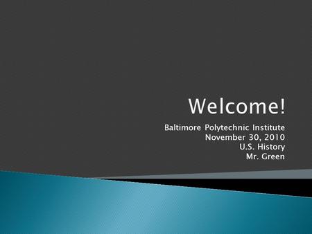 Welcome! Baltimore Polytechnic Institute November 30, 2010