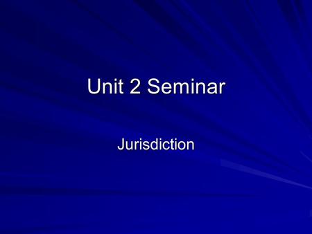 Unit 2 Seminar Jurisdiction. General Questions Any general questions about the course so far?