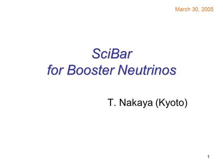 1 SciBar for Booster Neutrinos T. Nakaya (Kyoto) March 30, 2005.