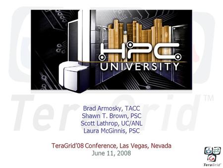 Brad Armosky, TACC Shawn T. Brown, PSC Scott Lathrop, UC/ANL Laura McGinnis, PSC TeraGrid’08 Conference, Las Vegas, Nevada June 11, 2008.
