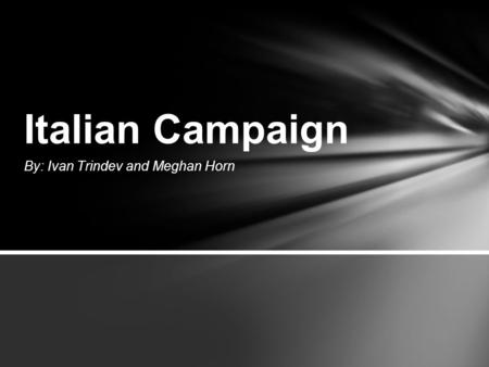 By: Ivan Trindev and Meghan Horn Italian Campaign.