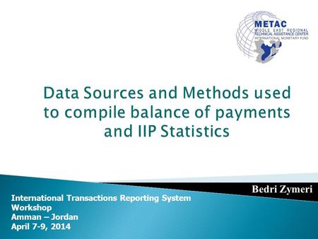 Bedri Zymeri International Transactions Reporting System Workshop Amman – Jordan April 7-9, 2014.