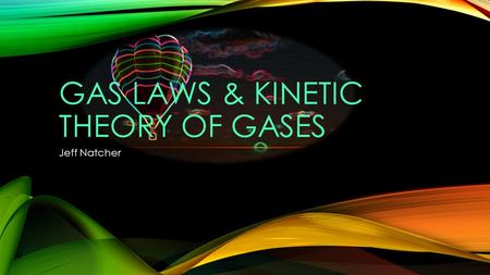 GAS LAWS & KINETIC THEORY OF GASES Jeff Natcher. GAS LAWS BOYLE’S LAW Boyle’s law describes the relationship between P and V of a gas. P=(nRT) 1/V, where.