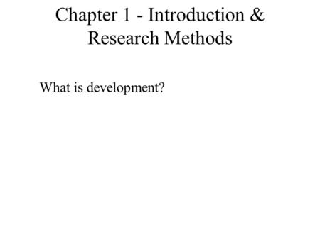 Chapter 1 - Introduction & Research Methods What is development?