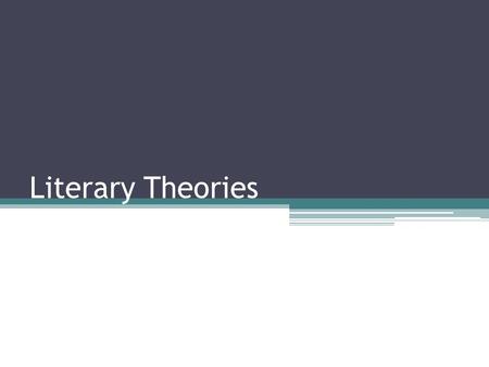 Literary Theories. An Introduction - the method used to interpret a work of literature - just as there are many genres of literature (romance, horror,