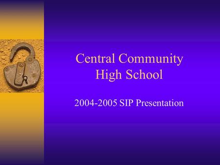 Central Community High School 2004-2005 SIP Presentation.