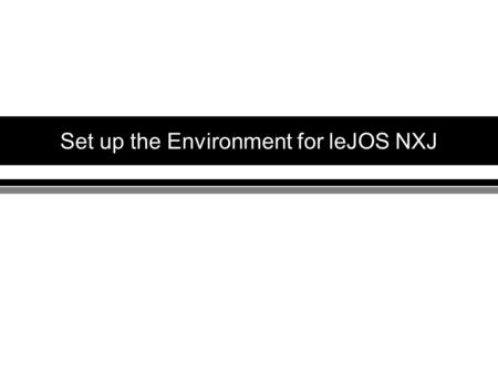 Set up the Environment for leJOS NXJ. Required Software Software –JDK 1.6 –leJOS NXJ –USB driver for NXT Mindstorm nxt USB driver Libusb MMN Lab.