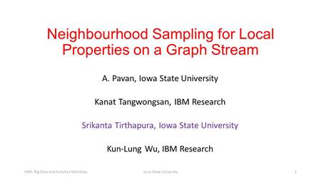 Neighbourhood Sampling for Local Properties on a Graph Stream A. Pavan, Iowa State University Kanat Tangwongsan, IBM Research Srikanta Tirthapura, Iowa.