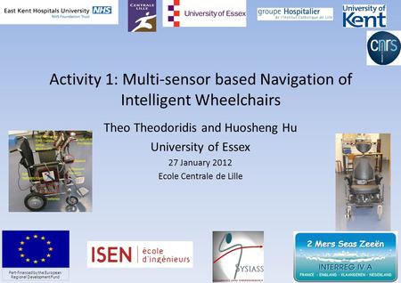 Activity 1: Multi-sensor based Navigation of Intelligent Wheelchairs Theo Theodoridis and Huosheng Hu University of Essex 27 January 2012 Ecole Centrale.