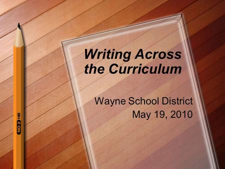 Writing Across the Curriculum Wayne School District May 19, 2010.
