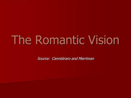 The Romantic Vision Source: Cannistraro and Merriman.