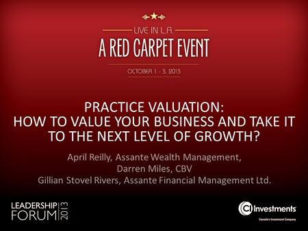 PRACTICE VALUATION: HOW TO VALUE YOUR BUSINESS AND TAKE IT TO THE NEXT LEVEL OF GROWTH? April Reilly, Assante Wealth Management, Darren Miles, CBV Gillian.