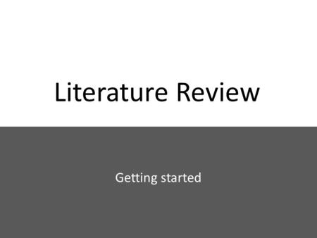 Literature Review Getting started. “ a researcher cannot perform significant research without first understanding the literature in the field ” (Boote.