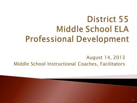 August 14, 2013 Middle School Instructional Coaches, Facilitators 1.
