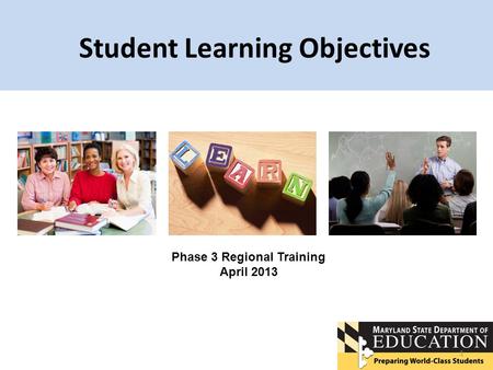 Student Learning Objectives 1 Phase 3 Regional Training April 2013.