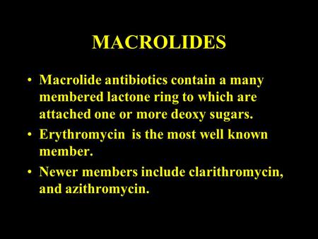 MACROLIDES Macrolide antibiotics contain a many membered lactone ring to which are attached one or more deoxy sugars. Erythromycin is the most well known.