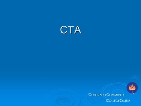 C OLORADO C OMMUNITY C OLLEGE S YSTEM CTA. C OLORADO C OMMUNITY C OLLEGE S YSTEM What is CTA  Colorado Career and Technical Act, CRS 23-8-101  Adopted.