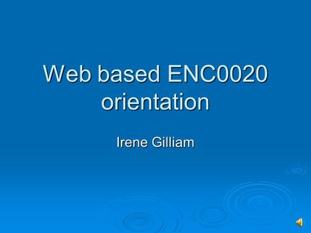 Web based ENC0020 orientation Irene Gilliam Orientation agenda 1. INTRODUCTION AND COURSE INFORMATION LOCATION 2. HOW TO USE THE PACING (LOCATED IN ‘COURSE.