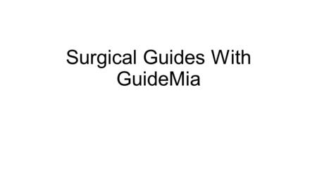 Surgical Guides With GuideMia. About dental implant surgical guides Designed according to patient’s anatomy Accurately guide implant drilling and placement.