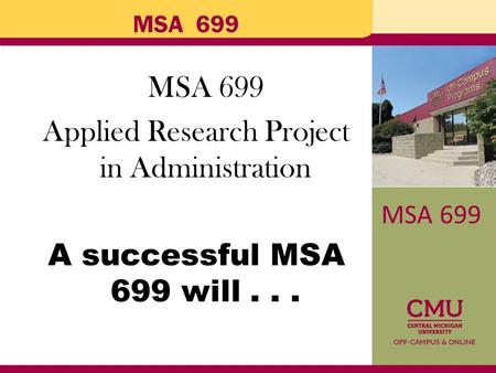 MSA 699 Applied Research Project in Administration A successful MSA 699 will... MSA 699.
