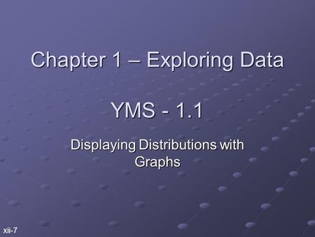 Chapter 1 – Exploring Data YMS - 1.1 Displaying Distributions with Graphs xii-7.
